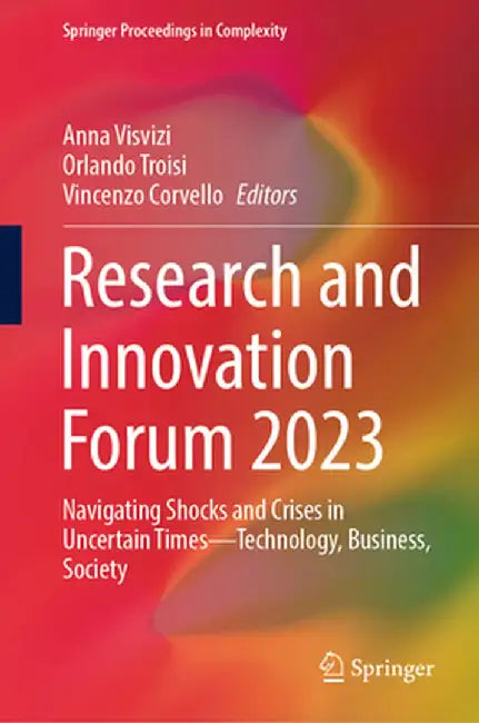 Research and Innovation Forum 2023: Navigating Shocks and Crises in Uncertain Times--Technology, Business, Society by Anna Visvizi
