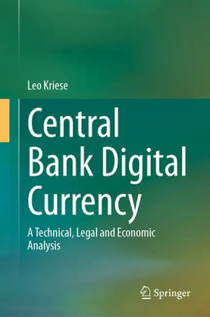 Central Bank Digital Currency: A Technical, Legal and Economic Analysis by Leo Kriese