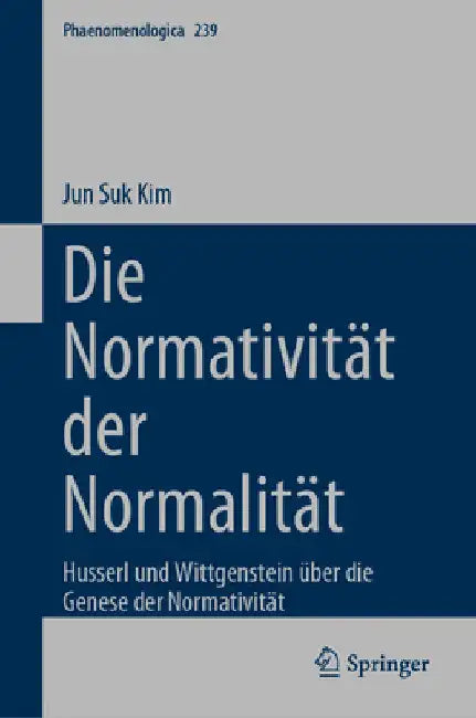 Die Normativität Der Normalität: Husserl Und Wittgenstein Über Die Genese Der Normativität by Jun Suk Kim