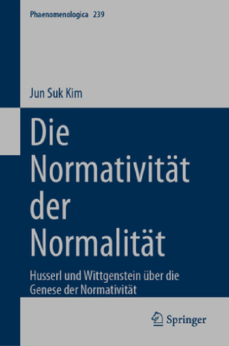 Die Normativität Der Normalität: Husserl Und Wittgenstein Über Die Genese Der Normativität by Jun Suk Kim