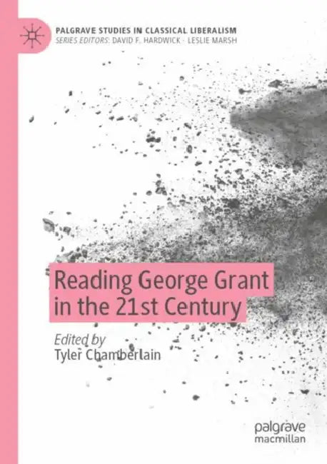 Reading George Grant in the 21st Century by Tyler Chamberlain