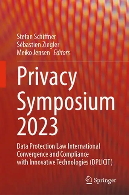 Privacy Symposium 2023: Data Protection Law International Convergence and Compliance with Innovative Technologies (Dplicit) by Stefan Schiffner