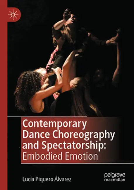 Contemporary Dance Choreography and Spectatorship: Embodied Emotion by Lucía Piquero Álvarez