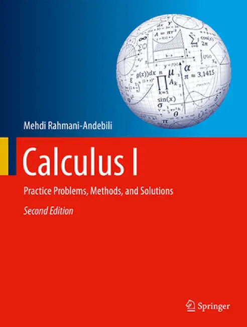 Calculus I: Practice Problems, Methods, and Solutions by Mehdi Rahmani-Andebili