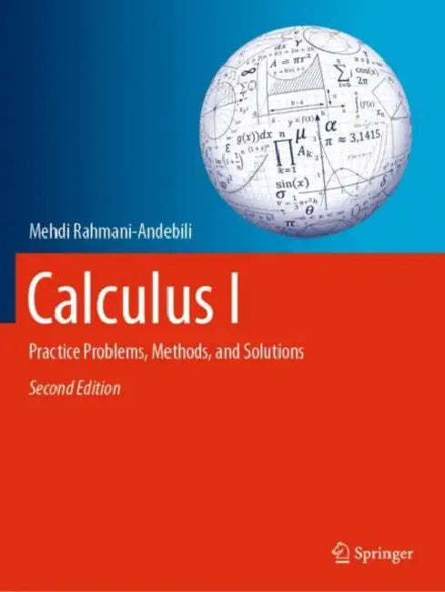 Calculus I: Practice Problems, Methods, and Solutions by Mehdi Rahmani-Andebili