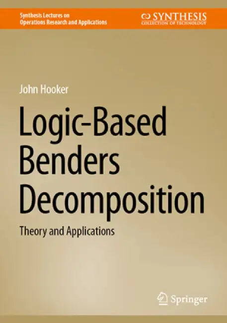 Logic-Based Benders Decomposition: Theory and Applications by John Hooker