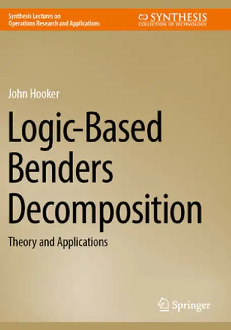 Logic-Based Benders Decomposition: Theory and Applications by John Hooker