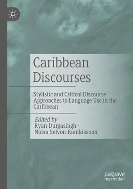 Caribbean Discourses: Stylistic and Critical Discourse Approaches to Language Use in the Caribbean by Ryan Durgasingh