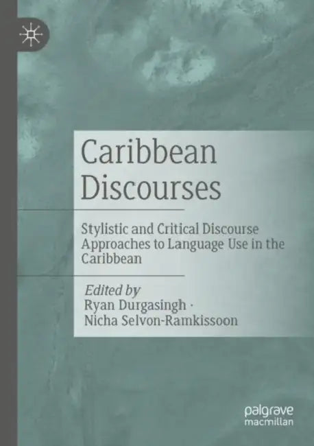 Caribbean Discourses: Stylistic and Critical Discourse Approaches to Language Use in the Caribbean by Ryan Durgasingh