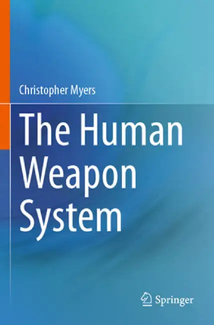 The Human Weapon System by Christopher Myers