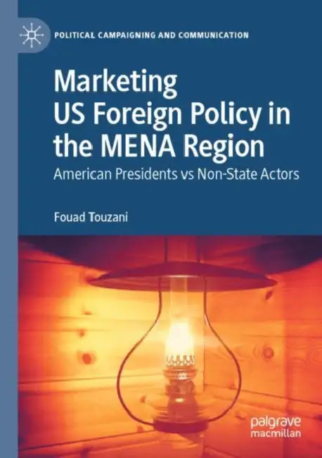 Marketing US Foreign Policy in the MENA Region: American Presidents Vs Non-State Actors by Fouad Touzani