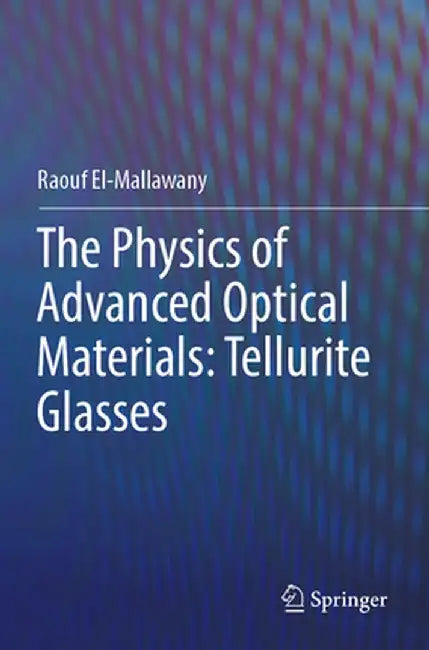 The Physics of Advanced Optical Materials: Tellurite Glasses by Raouf El-Mallawany