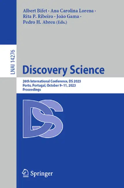 Discovery Science: 26th International Conference, DS 2023, Porto, Portugal, October 9-11, 2023, Proceedings by Albert Bifet