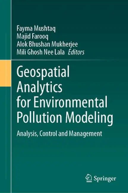Geospatial Analytics for Environmental Pollution Modeling: Analysis, Control and Management by Fayma Mushtaq