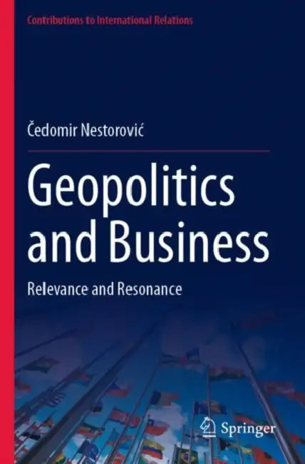 Geopolitics and Business: Relevance and Resonance by Čedomir Nestorovic
