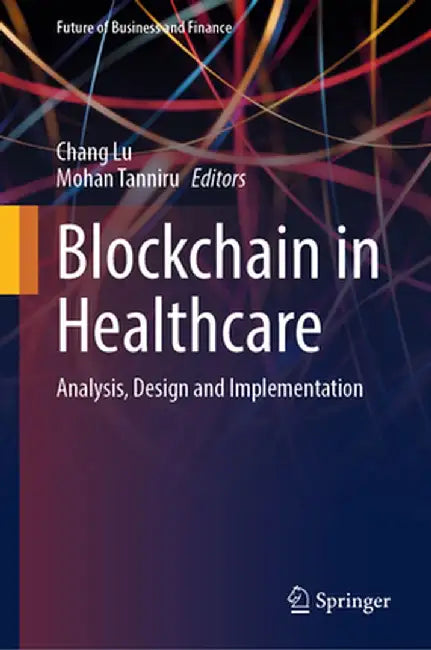 Blockchain in Healthcare: Analysis, Design and Implementation by Chang Lu
