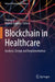 Blockchain in Healthcare: Analysis, Design and Implementation by Chang Lu