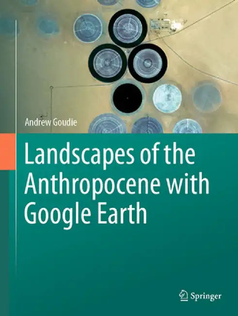 Landscapes of the Anthropocene with Google Earth by Andrew Goudie