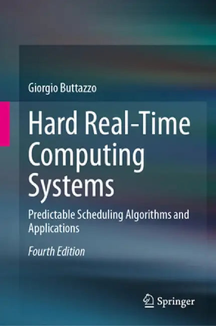 Hard Real-Time Computing Systems: Predictable Scheduling Algorithms and Applications by Buttazzo, Giorgio