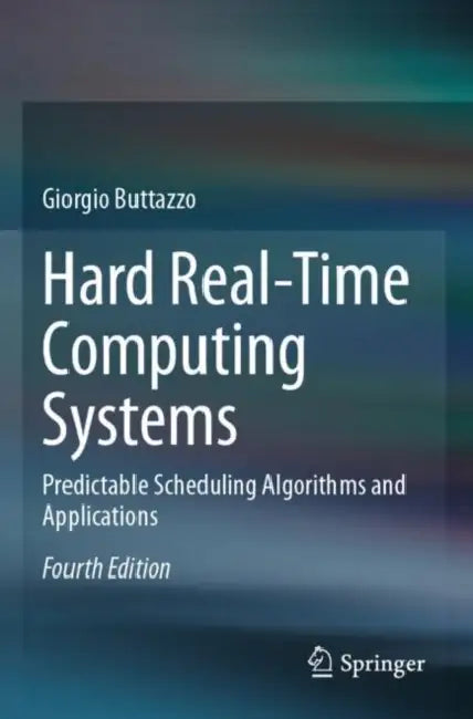 Hard Real-Time Computing Systems: Predictable Scheduling Algorithms and Applications by Giorgio Buttazzo