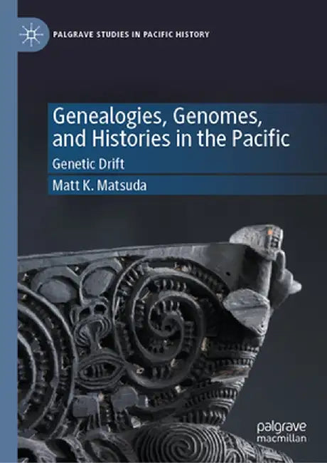 Genealogies, Genomes, and Histories in the Pacific: Genetic Drift by Matt K. Matsuda