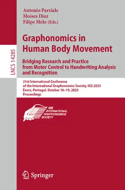 Graphonomics in Human Body Movement. Bridging Research and Practice from Motor Control to Handwriting Analysis and Recognition: 21st International Con by Antonio Parziale