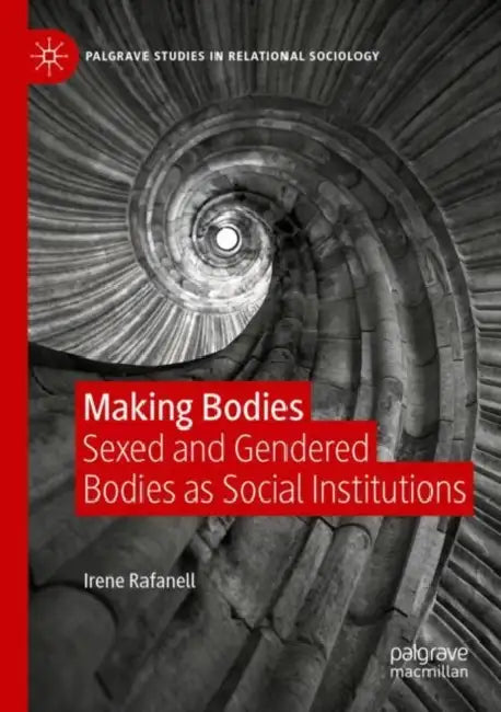 Making Bodies: Sexed and Gendered Bodies as Social Institutions by Irene Rafanell