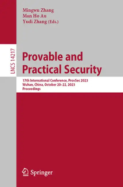 Provable and Practical Security: 17th International Conference, Provsec 2023, Wuhan, China, October 20-22, 2023, Proceedings by Mingwu Zhang