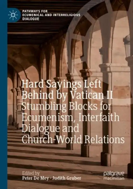 Hard Sayings Left Behind by Vatican II: Stumbling Blocks for Ecumenism, Interfaith Dialogue and Church-World Relations by Peter De Mey
