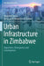 Urban Infrastructure in Zimbabwe: Departures, Divergences and Convergences by Innocent Chirisa