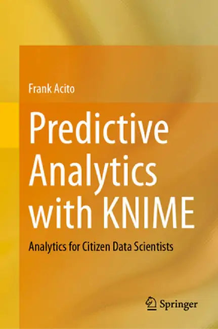Predictive Analytics with Knime: Analytics for Citizen Data Scientists by Frank Acito
