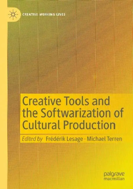 Creative Tools and the Softwarization of Cultural by Frédérik Lesage