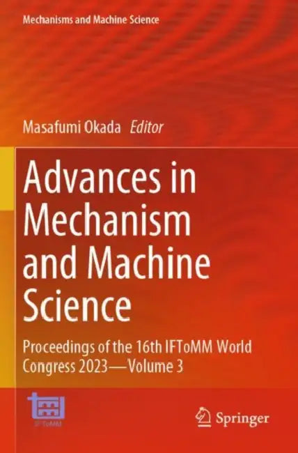 Advances in Mechanism and Machine Science: Proceedings of the 16th IFToMM World Congress 2023 by Masafumi Okada