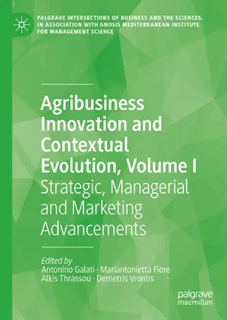 Agribusiness Innovation and Contextual Evolution, Volume I: Strategic, Managerial and Marketing Advancements by Antonino Galati