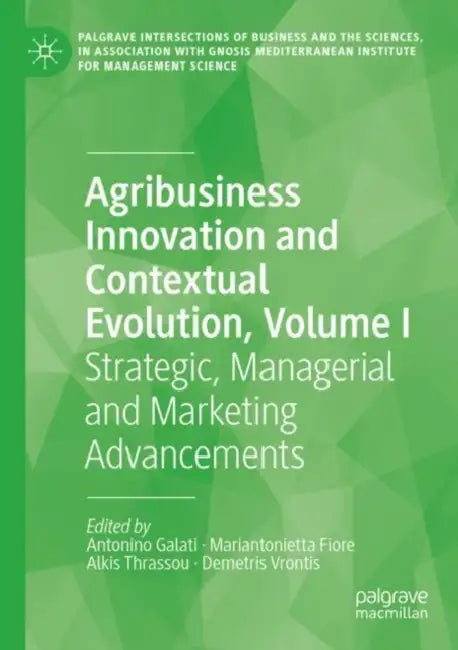 Agribusiness Innovation and Contextual Evolution: Strategic, Managerial and Marketing Advancements by Antonino Galati