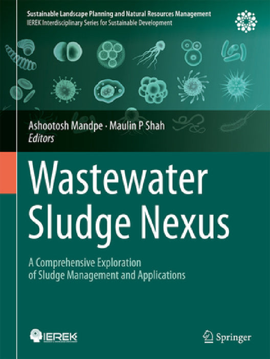 Wastewater Sludge Nexus: A Comprehensive Exploration of Sludge Management and Applications by Ashootosh Mandpe, Maulin P. Shah