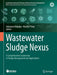 Wastewater Sludge Nexus: A Comprehensive Exploration of Sludge Management and Applications by Ashootosh Mandpe, Maulin P. Shah