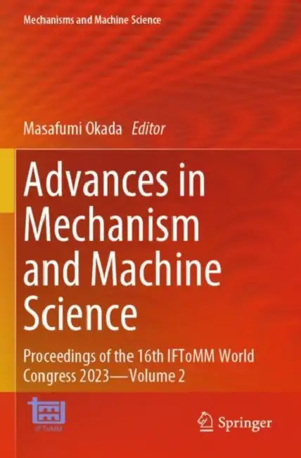 Advances in Mechanism and Machine Science: Proceedings of the 16th IFToMM World Congress 2023 by Masafumi Okada