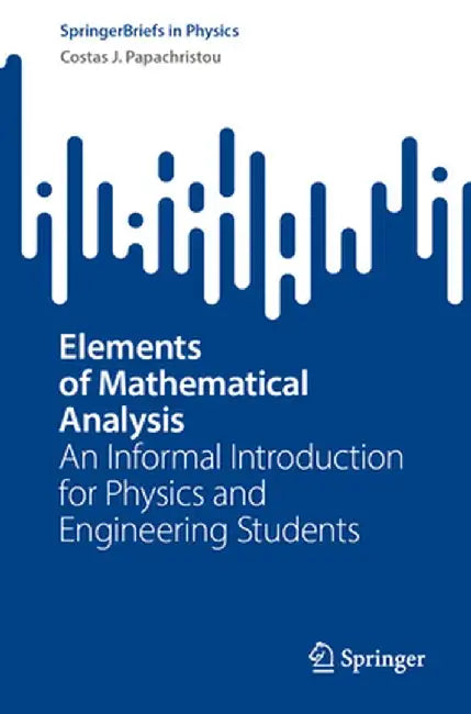 Elements of Mathematical Analysis: An Informal Introduction for Physics and Engineering Students by Costas J. Papachristou