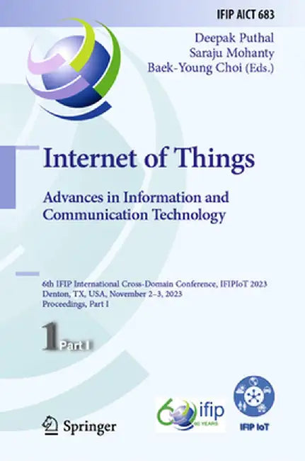 Internet of Things. Advances in Information and Communication Technology: 6th Ifip International Cross-Domain Conference, Ifipiot 2023, Denton, Tx, Us by Deepak Puthal