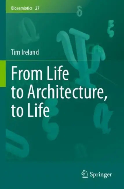 From Life to Architecture, to Life by Tim Ireland