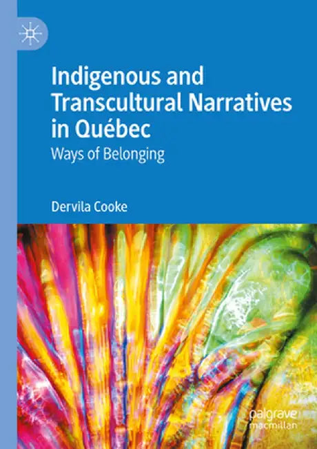 Indigenous and Transcultural Narratives in Québec: Ways of Belonging by Dervila Cooke