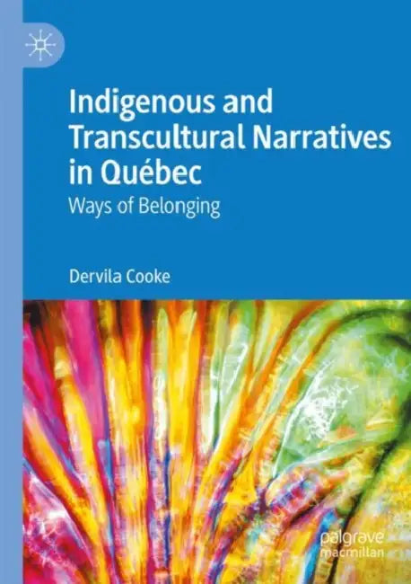 Indigenous and Transcultural Narratives in Québec: Ways of Belonging by Dervila Cooke