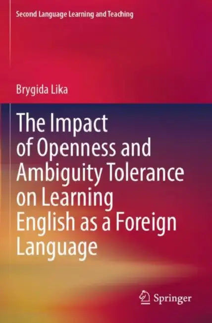 The Impact of Openness and Ambiguity Tolerance on Learning English as a Foreign Language by Brygida Lika