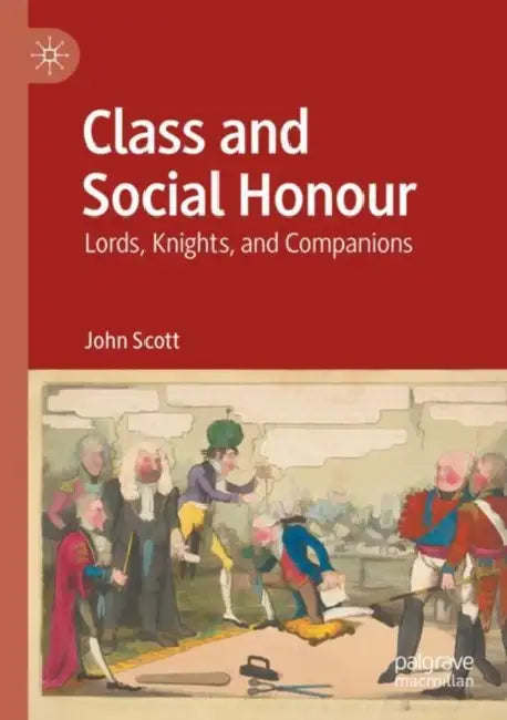 Class and Social Honour: Lords, Knights, and Companions by John Scott