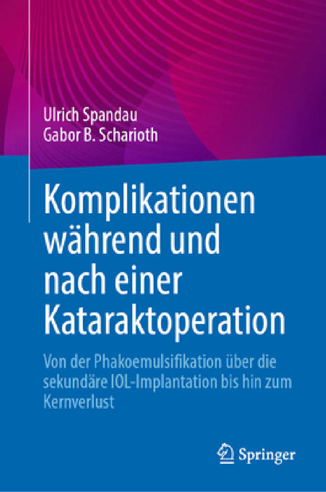 Komplikationen Während Und Nach Einer Kataraktoperation: Von Der Phakoemulsifikation Über Die Sekundäre Iol-Implantation Bis Hin Zum Kernverlust by Ulrich Spandau, Gabor B. Scharioth