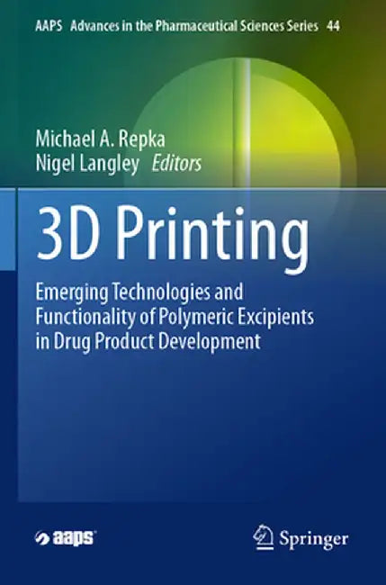 3D Printing: Emerging Technologies and Functionality of Polymeric Excipients in Drug Product Development by Michael A. Repka