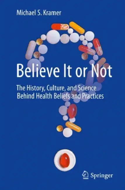 Believe It or Not: The History, Culture, and Science Behind Health Beliefs and Practices by Michael S. Kramer