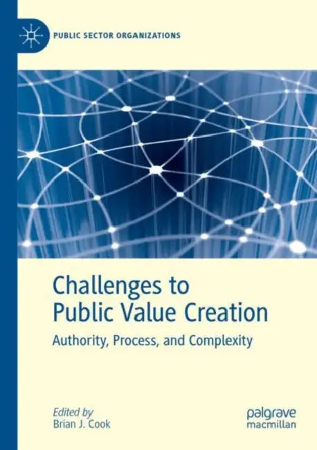 Challenges to Public Value Creation: Authority, Process, and Complexity by Brian J. Cook