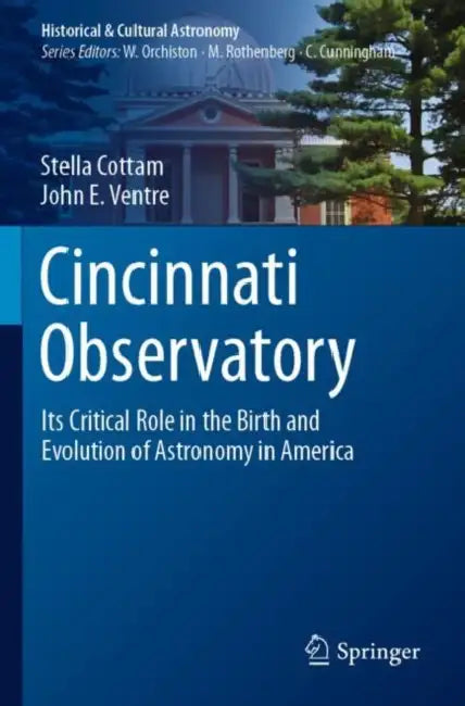 Cincinnati Observatory: Its Critical Role in the Birth and Evolution of Astronomy in America by Stella Cottam